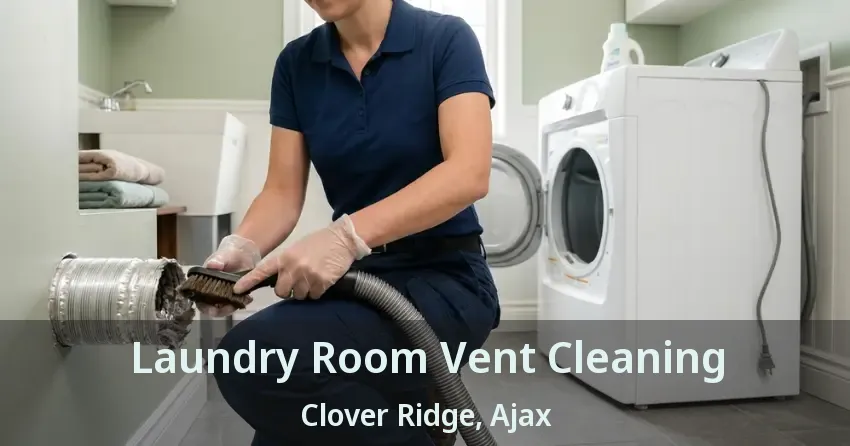 Laundry Room Vent Cleaning Clover Ridge, Ajax - ON
